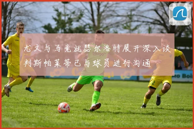 尤文与马竞就瑟尔洛特展开深入谈判斯帕莱蒂已与球员进行沟通