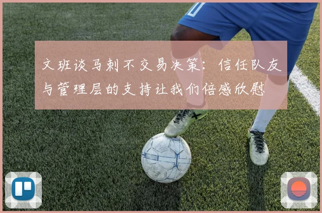 文班谈马刺不交易决策：信任队友与管理层的支持让我们倍感欣慰
