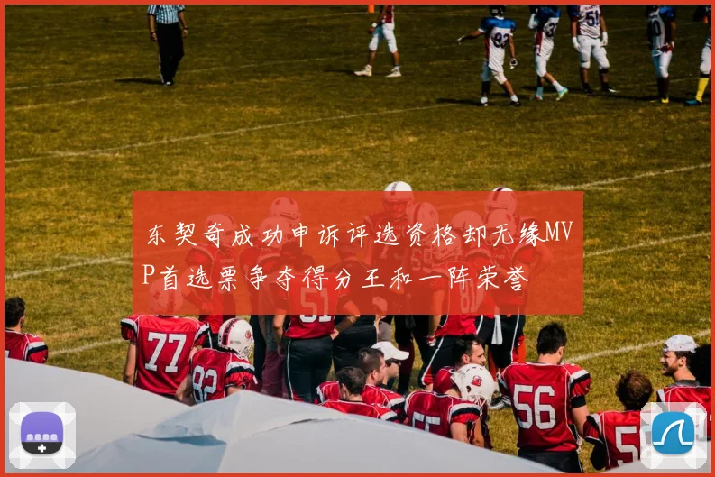 东契奇成功申诉评选资格却无缘MVP首选票争夺得分王和一阵荣誉