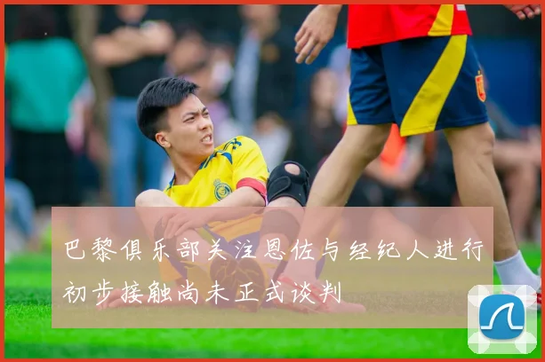 巴黎俱乐部关注恩佐与经纪人进行初步接触尚未正式谈判
