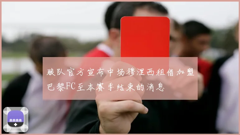 狼队官方宣布中场穆涅西租借加盟巴黎FC至本赛季结束的消息